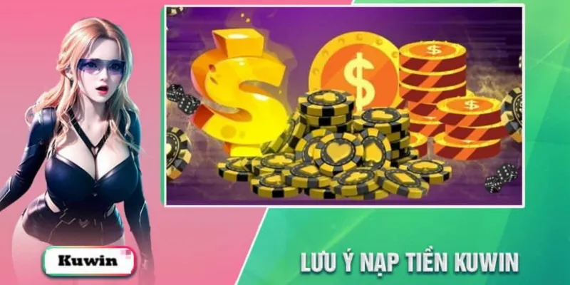 Một số lưu ý khi nạp tiền KUWIN tân thủ cần biết